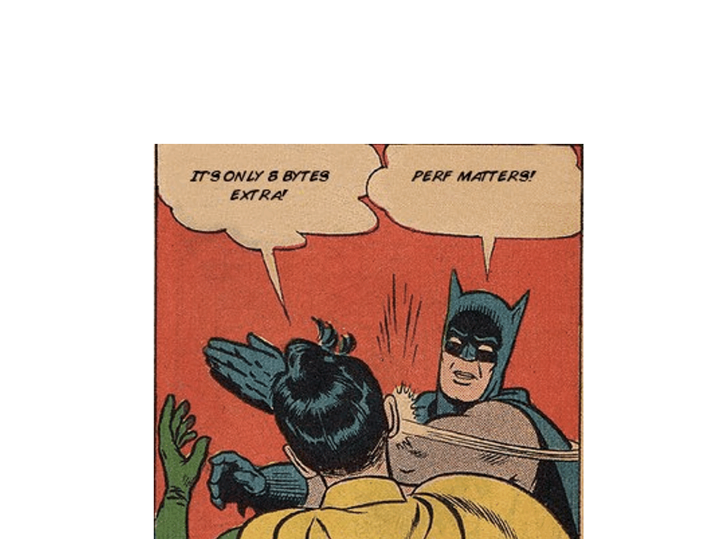 Robin says 'it's only 8 bytes extta'. Batman slaps him sayig 'Perf matters!'