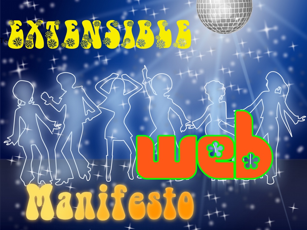 cartoon of a disco, with 1970s-style fonts reading 'Extensible Web Manifesto'