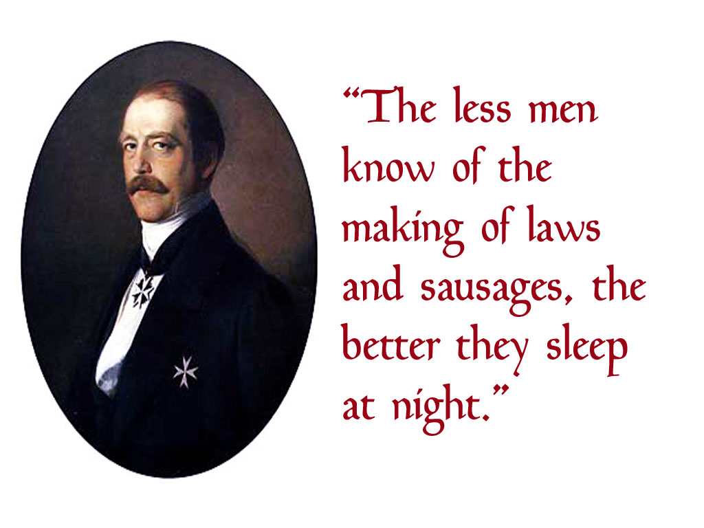 Bismarck, with quote 'The less men know of the making of laws and sausages, the better they sleep at night.'
